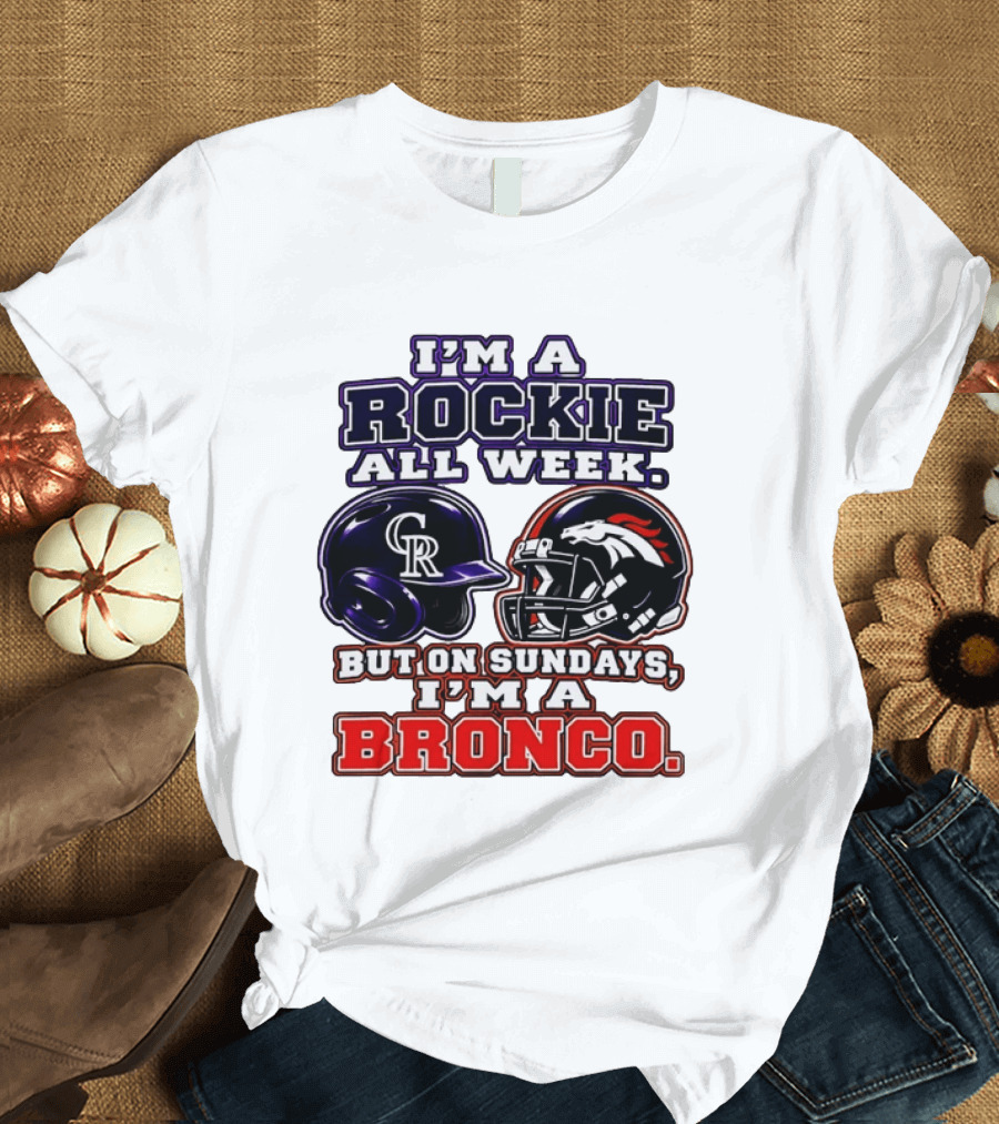 I'm A Rockie All Week But On Sundays I'm A Bronco Featuring Rockies And Broncos Helmets T-Shirt