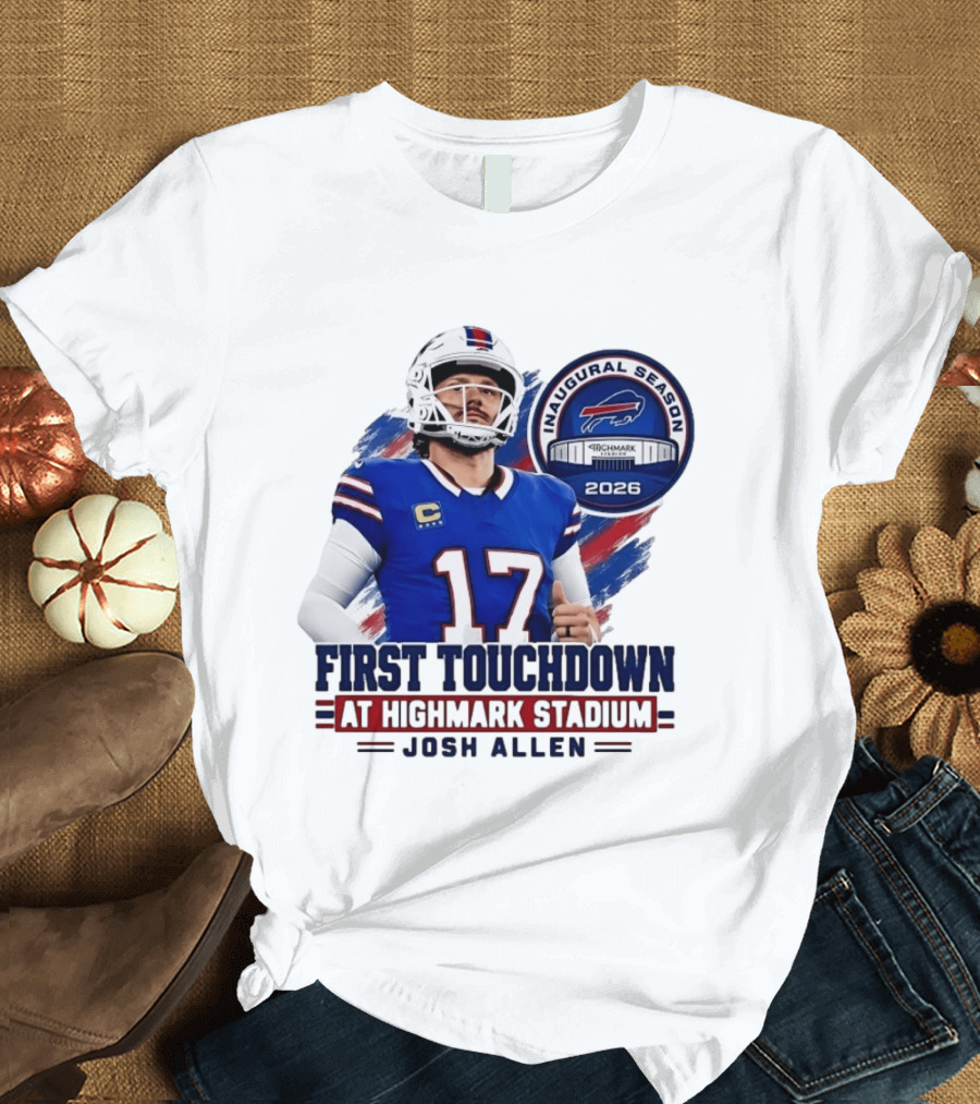 Josh Allen First Touchdown Highmark Stadium Inaugural Season 2026 T-Shirt