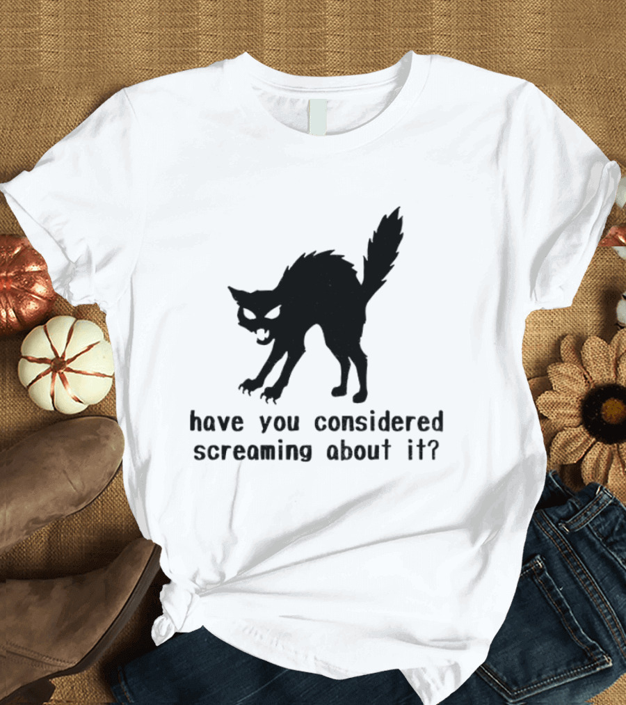 Screaming Cat Have You Considered Screaming About It T-Shirt