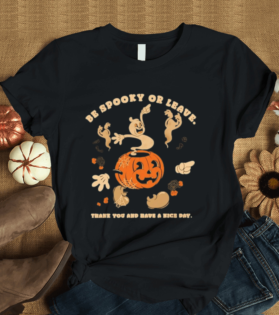 Be Spooky Or Leave Halloween Pumpkin Ghost Thank You And Have A Nice Day T-Shirt