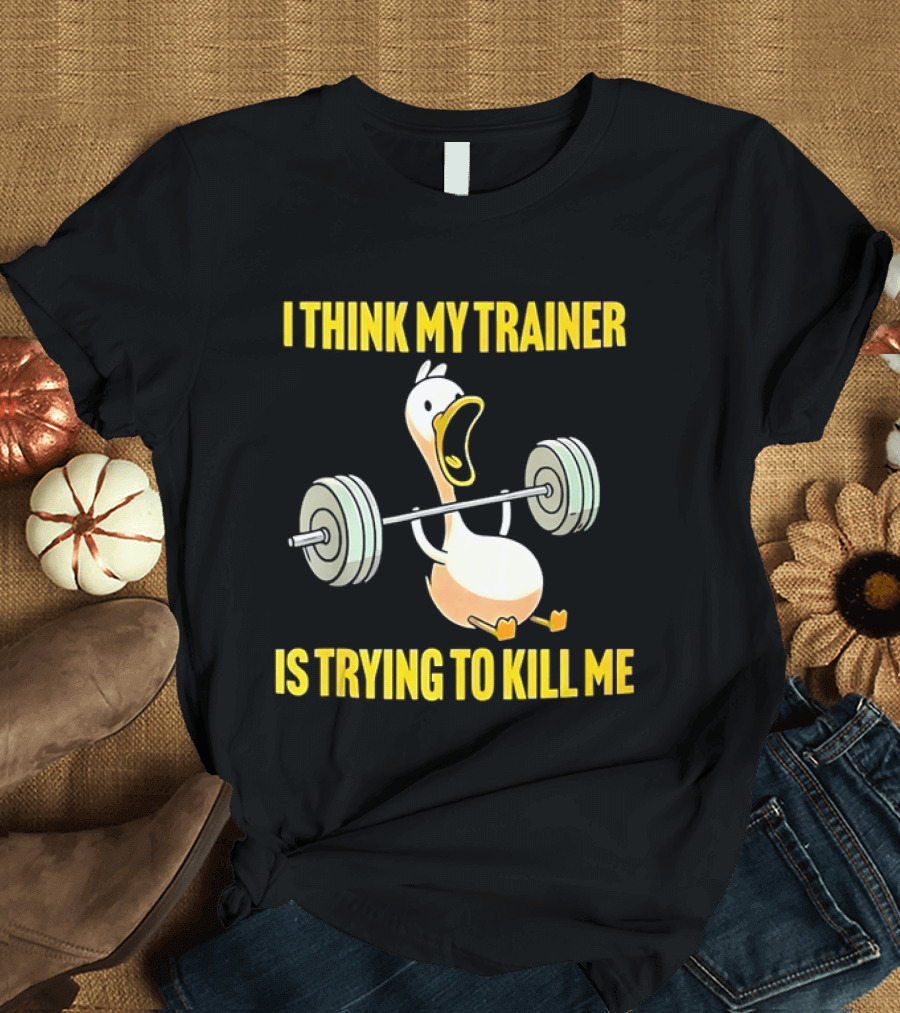 I Think My Trainer Is Trying To Kill Me Funny Duck With Barbell Lifting T-Shirt