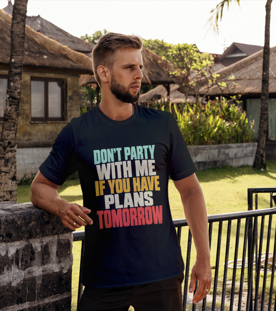 Don't Party With Me If You Have Plans Tomorrow Distressed T-Shirt
