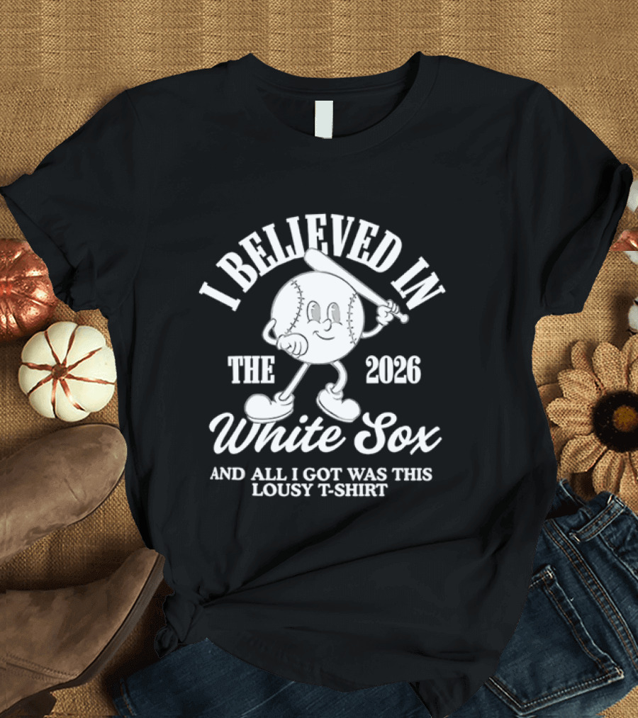 I Believed In The 2026 White Sox Lousy T T-Shirt