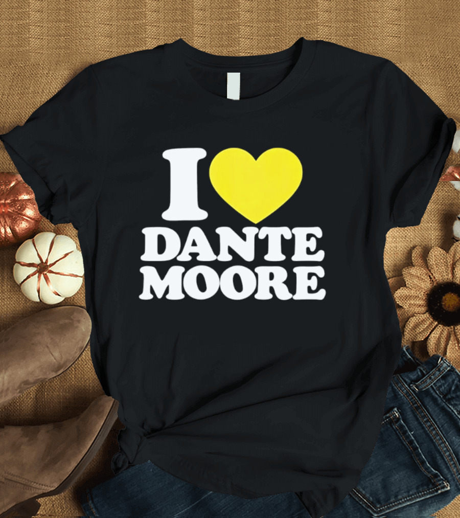 I Love Dante Moore College Football UCLA Bruins Fan Gear T-Shirt
