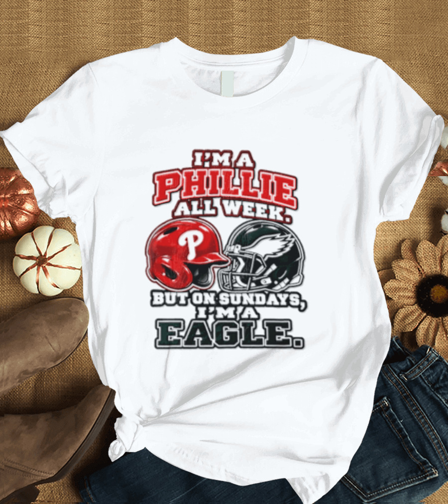 I'm A Phillie All Week But On Sundays I'm A Eagle T-Shirt