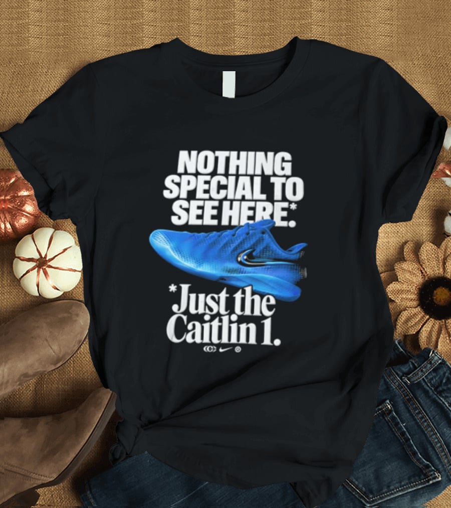 Nothing Special To See Here Just The Caitlin 1 Nike Sneakers T-Shirt
