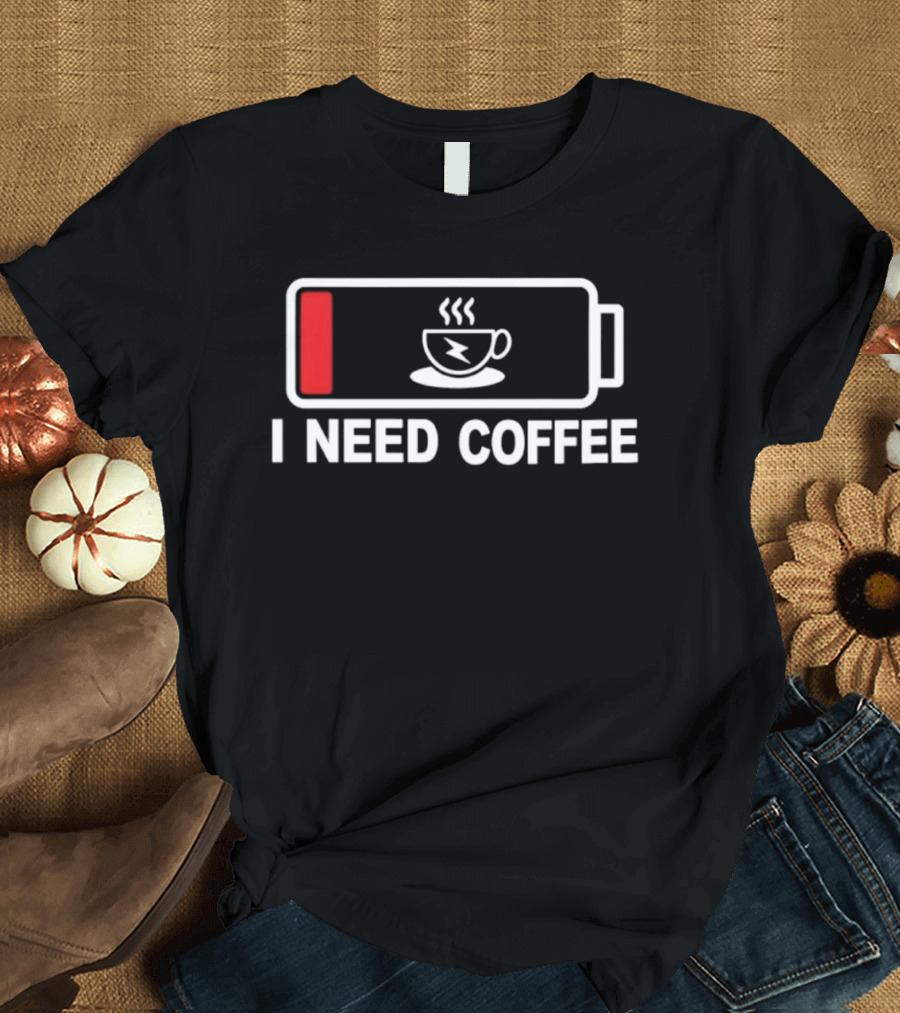 I Need Coffee Low Battery Caffeine Addict Energy Refill T-Shirt