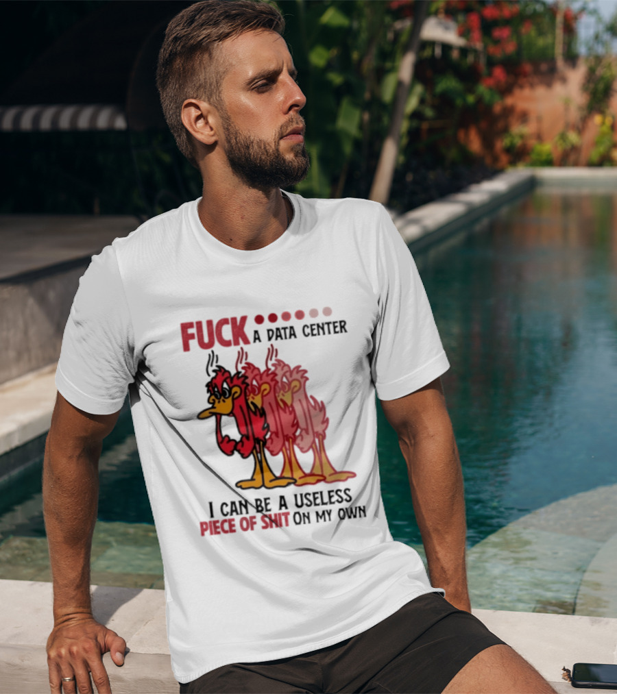 Fuck A Data Center I Can Be A Useless Piece Of Shit On My Own Cartoon Bird Illustration Multicolored Layers T-Shirt
