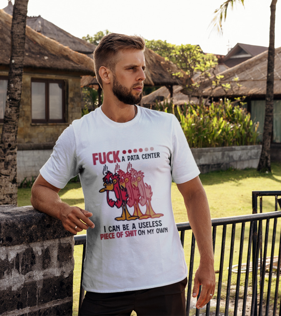 Fuck A Data Center I Can Be A Useless Piece Of Shit On My Own Cartoon Bird Illustration Multicolored Layers T-Shirt