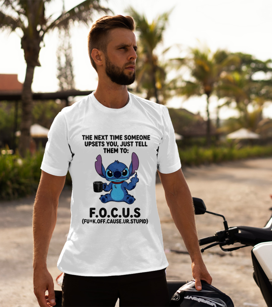 Grumpy Stitch F.O.C.U.S The Next Time Someone Upsets You Just Tell Them T-Shirt