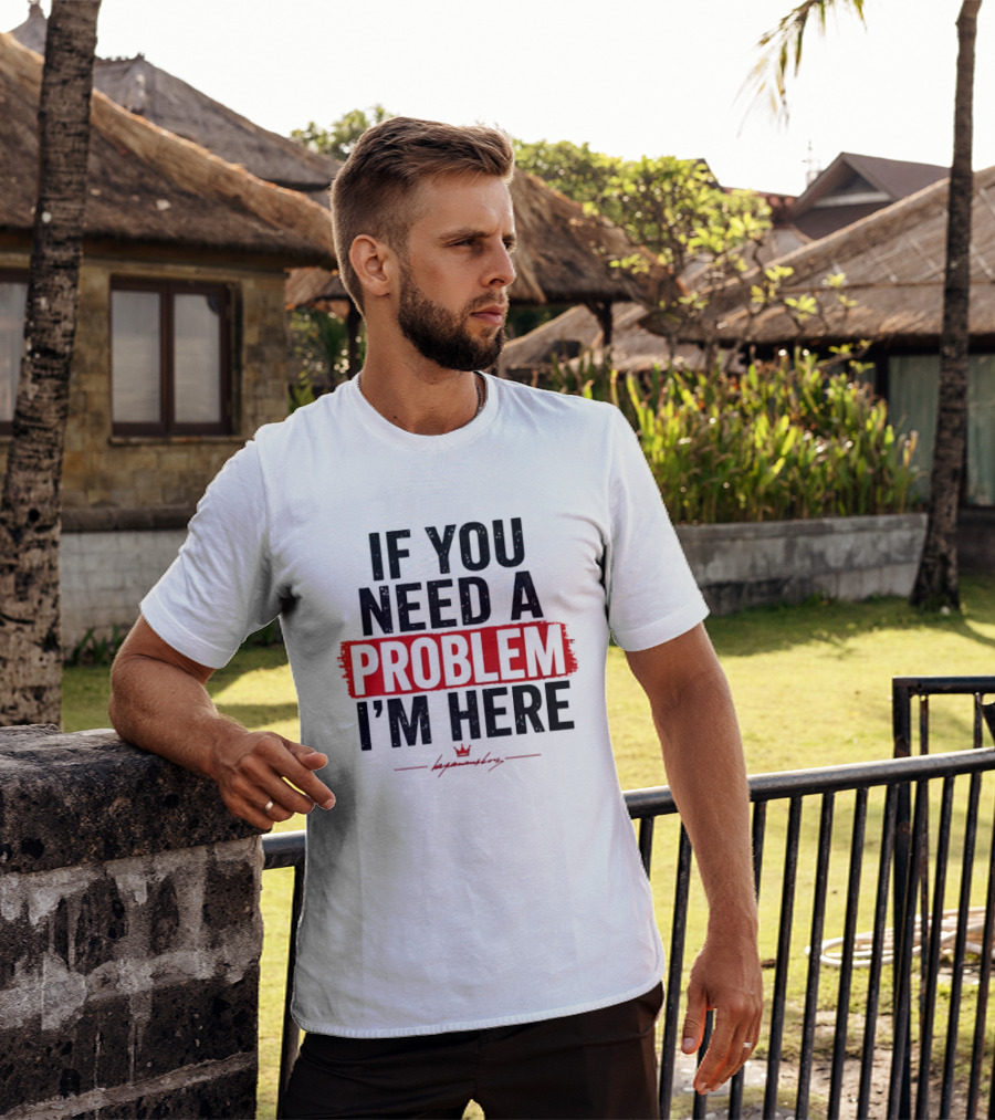If You Need A Problem I'm Here Tough Attitude By Hyamondray T-Shirt