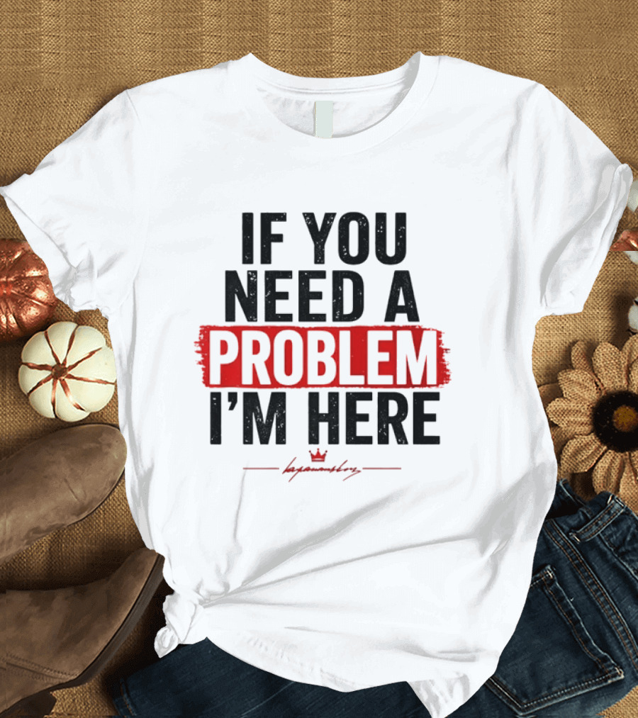 If You Need A Problem I'm Here Tough Attitude By Hyamondray T-Shirt