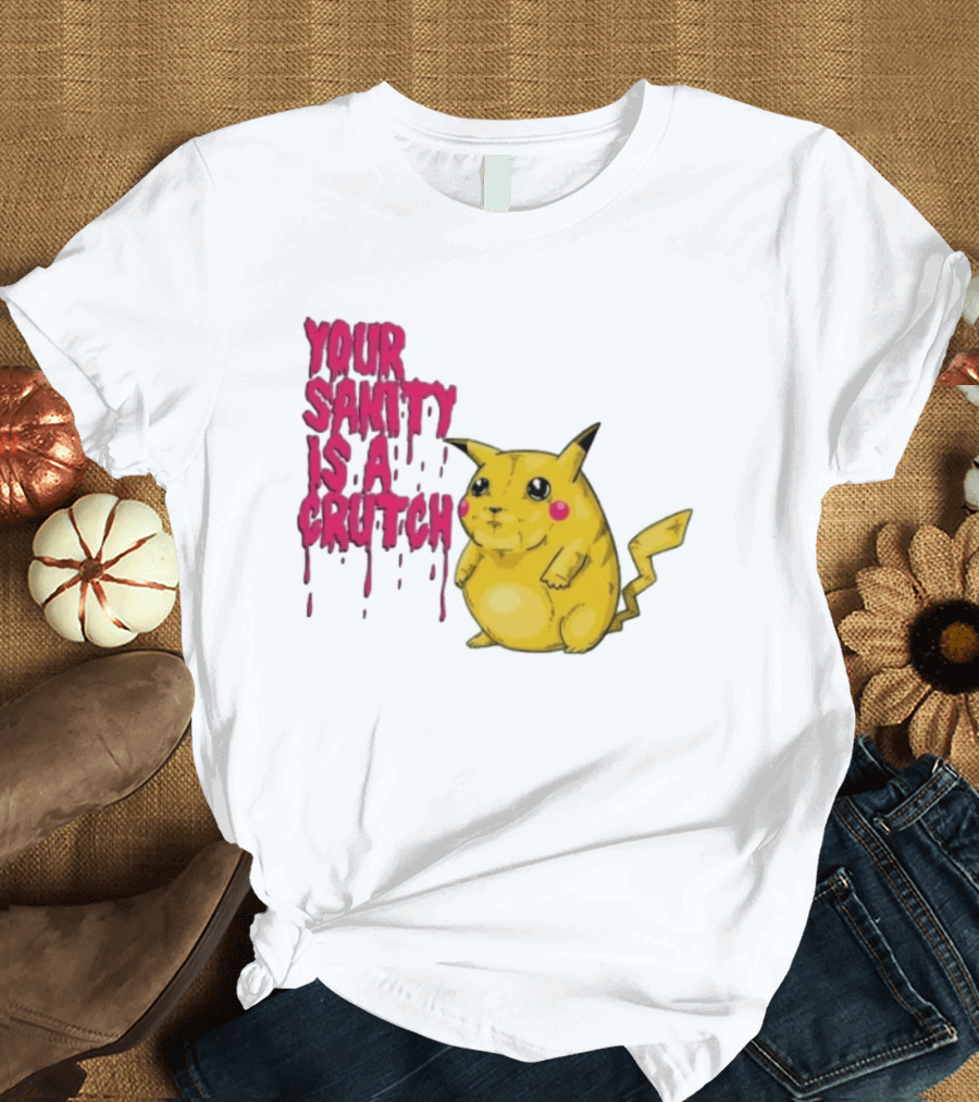 Pikachu Your Sanity Is A Crutch Pokemon Mashup T-Shirt