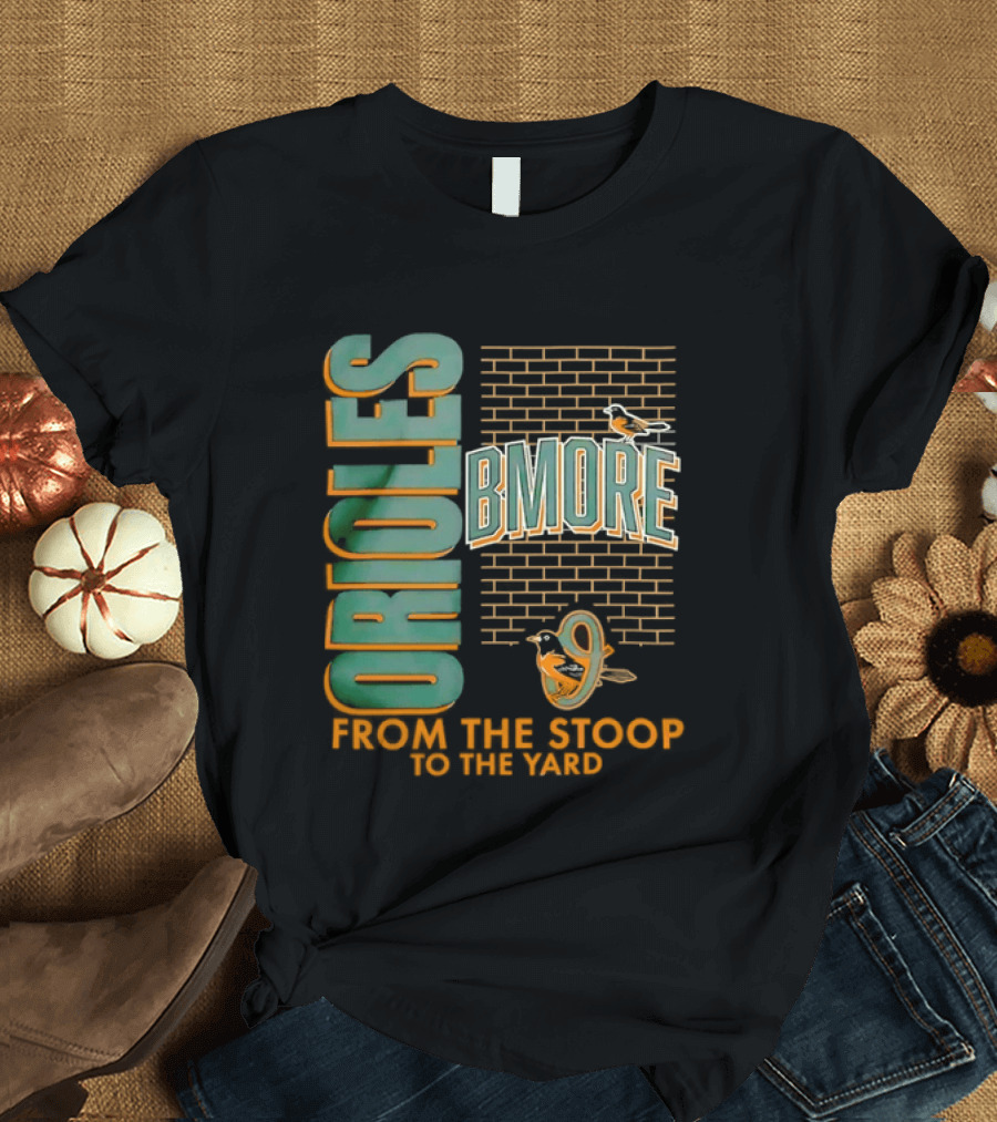 Baltimore Orioles Bmore Orioles From The Stoop To The Yard T-Shirt