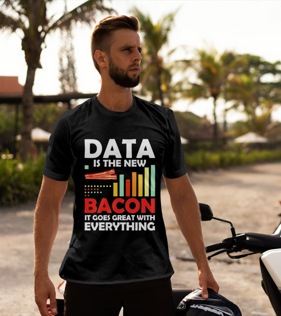 Data Is The New Bacon It Goes Great With Everything Chart And Bars T-Shirt