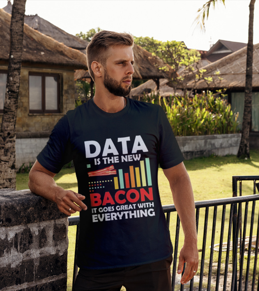 Data Is The New Bacon It Goes Great With Everything Chart And Bars T-Shirt