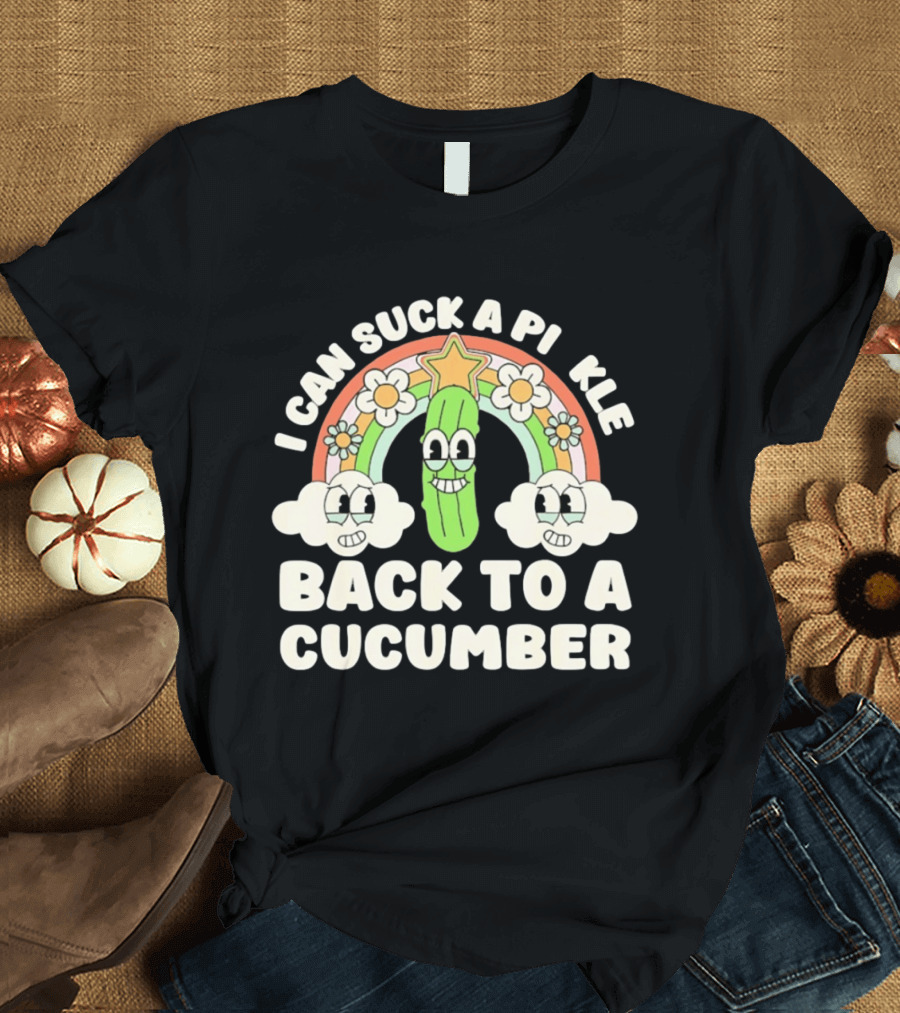I Can Suck A Pi Kle Back To A Cucumber Rainbow Clouds Flowers T-Shirt