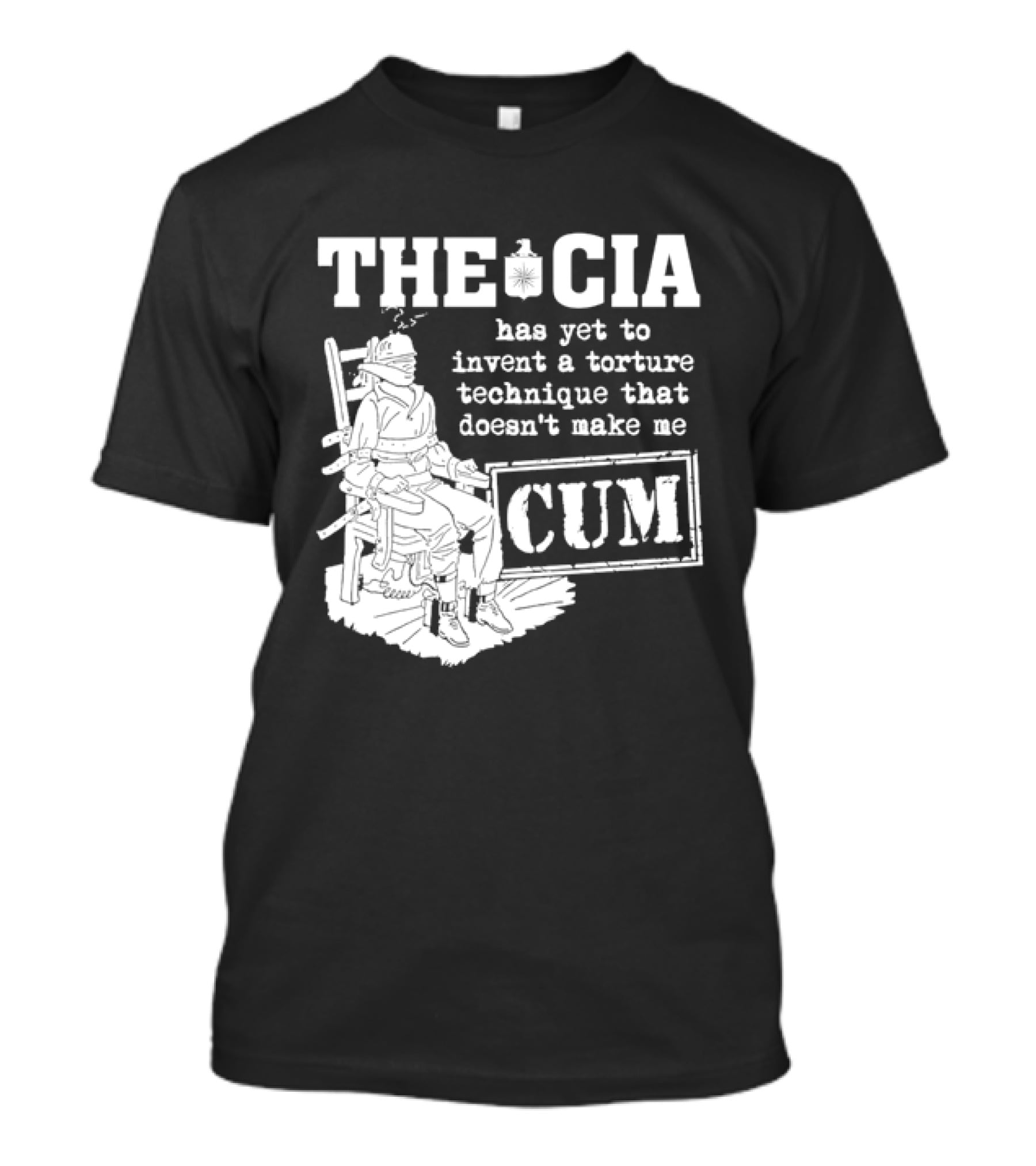 The CIA Has Yet To Invent A Torture Technique That Doesn't Make Me Cum T-Shirt