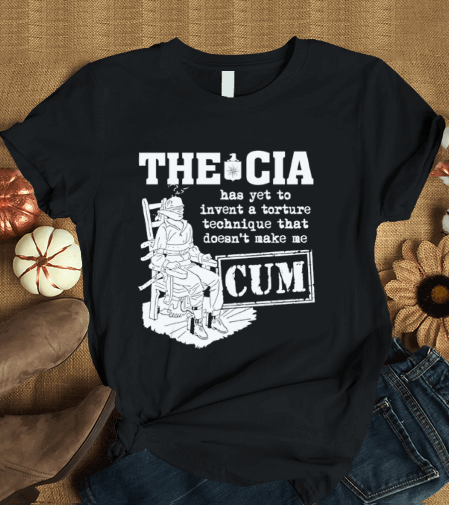 The CIA Has Yet To Invent A Torture Technique That Doesn't Make Me Cum T-Shirt