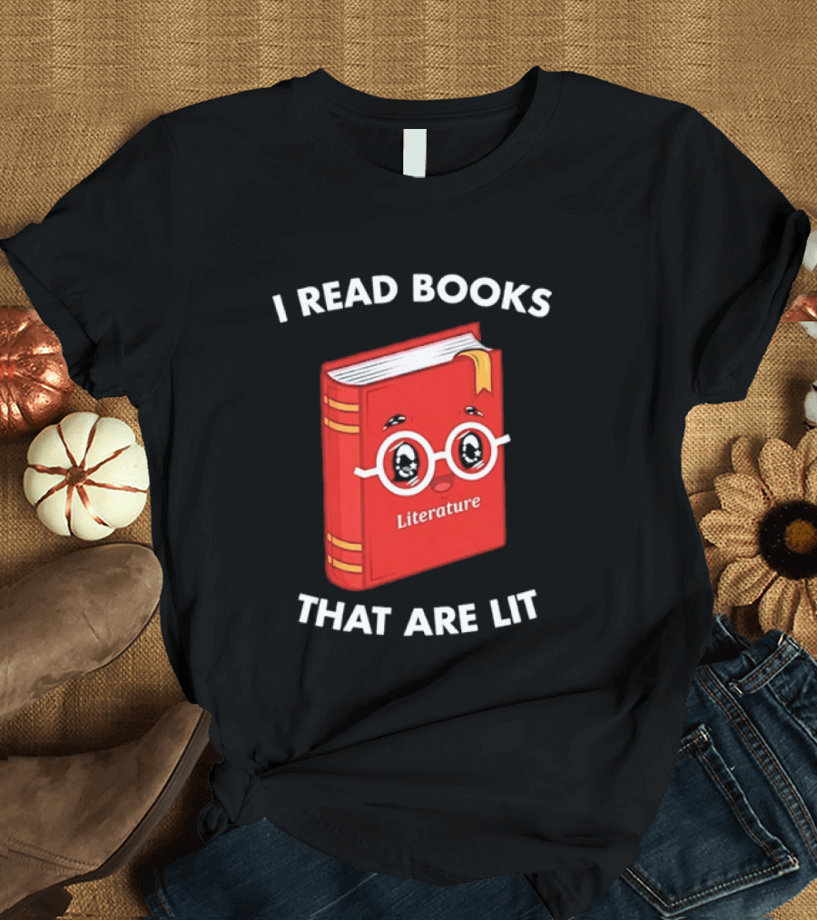 I Read Books That Are Lit Literature Book Lover T-Shirt