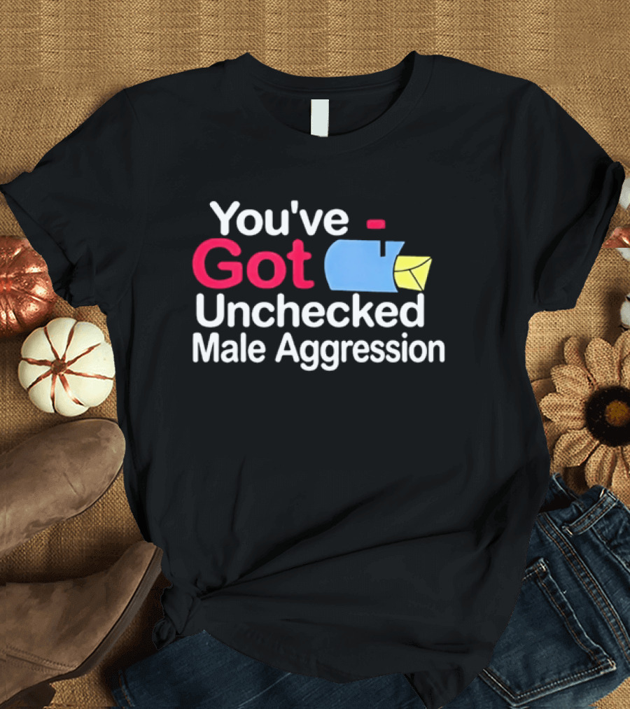 You've Got Unchecked Male Aggression Mailbox T-Shirt