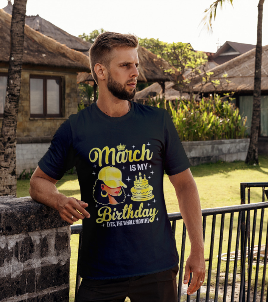 March Is My Birthday Yes The Whole Month Celebrate With Crowned Style And Cake T-Shirt