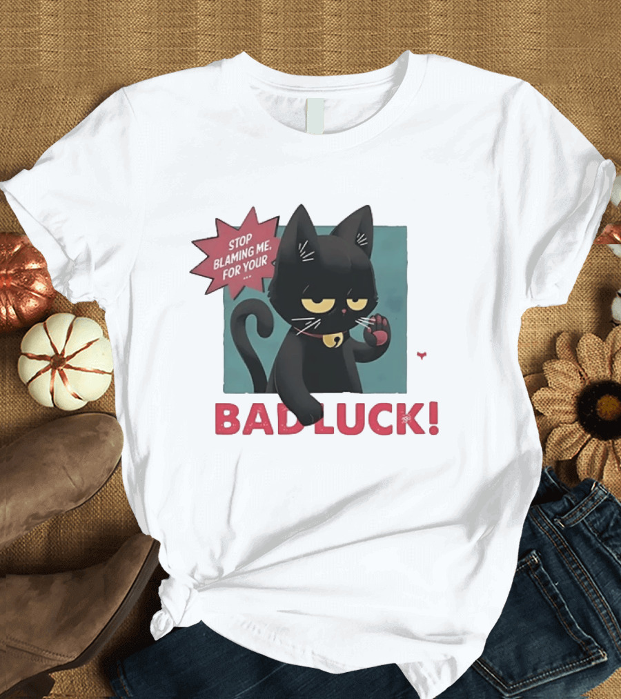 Black Cat Stop Blaming Me For Your Bad Luck T-Shirt