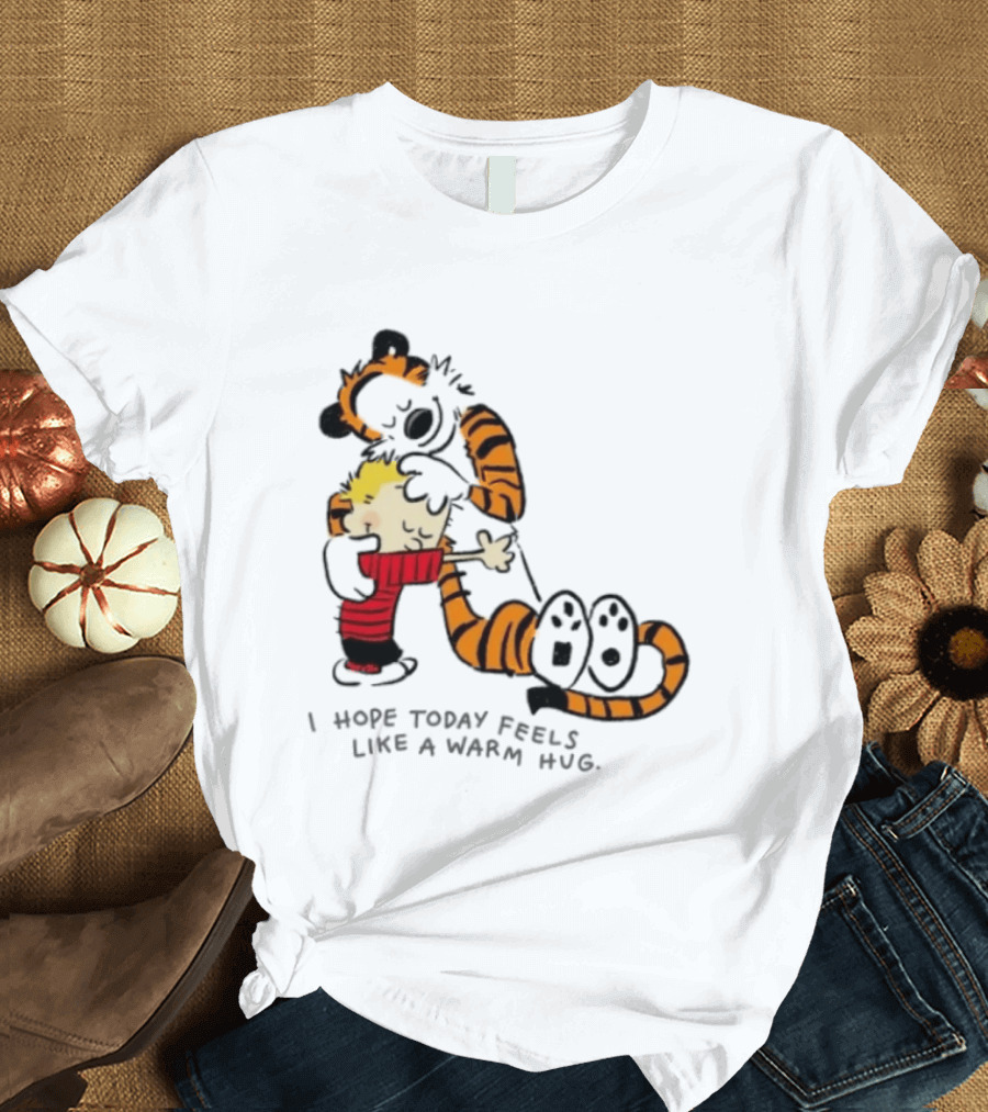 Calvin And Hobbes I Hope Today Feels Like A Warm Hug Comic Characters Embrace Comfort T-Shirt