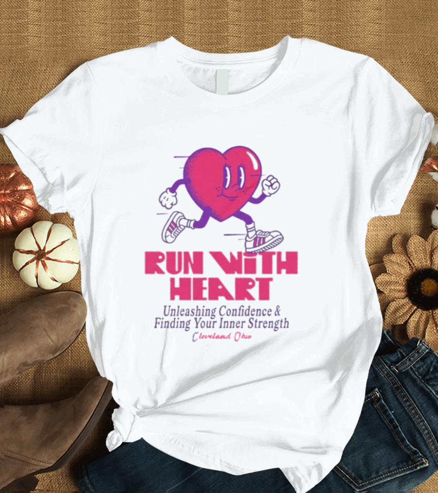 Run With Heart Unleashing Confidence Finding Inner Strength Cleveland Ohio T-Shirt
