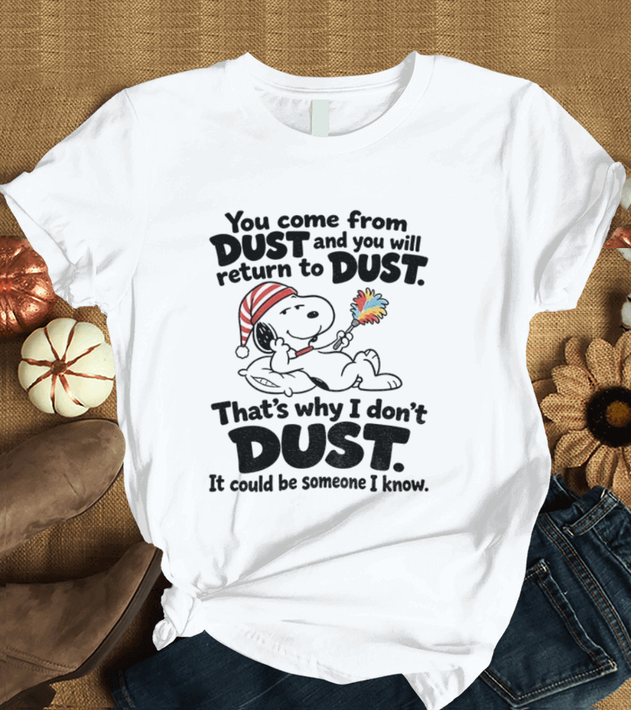 Snoopy You Come From Dust And You Will Return To Dust That's Why I Don't Dust It Could Be Someone I Know T-Shirt