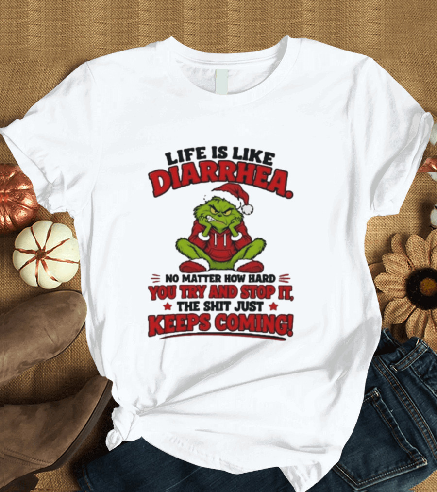Life Is Like Diarrhea Grinch Santa No Matter How Hard You Try And Stop It The Shit Just Keeps Coming T-Shirt