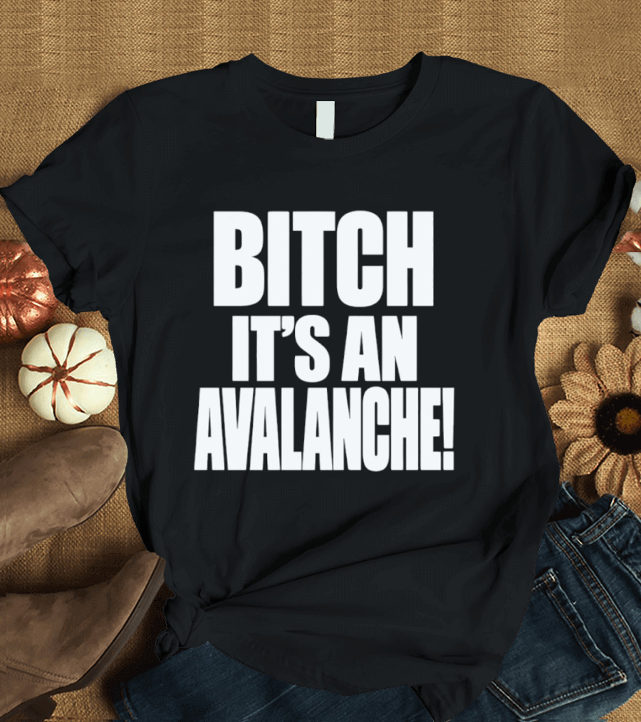Bitch It's An Avalanche T-Shirt