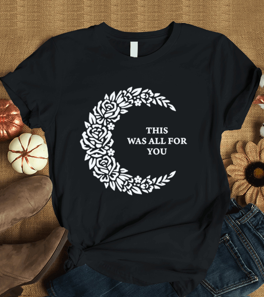 This Was All For You Floral Crescent Moon Roses And Leaves T-Shirt