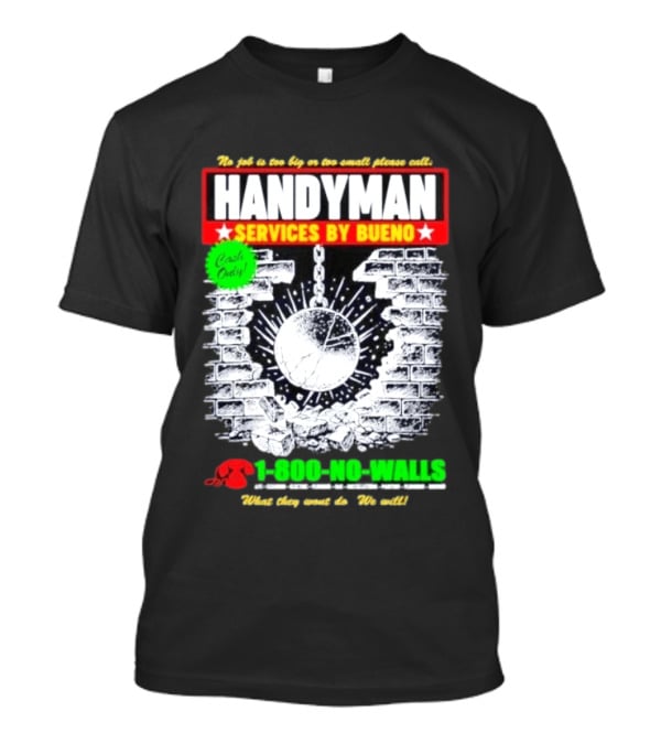 Handyman Services By Bueno Cash Only No Job Too Big Or Too Small Please Call 1 800 No Walls T-Shirt