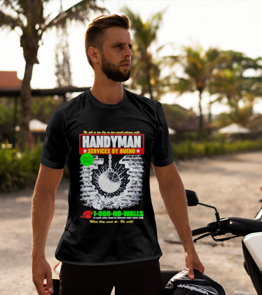 Handyman Services By Bueno Cash Only No Job Too Big Or Too Small Please Call 1 800 No Walls T-Shirt