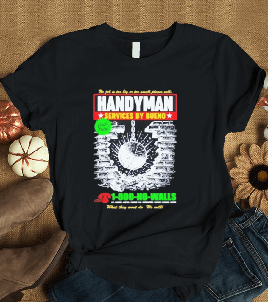 Handyman Services By Bueno Cash Only No Job Too Big Or Too Small Please Call 1 800 No Walls T-Shirt