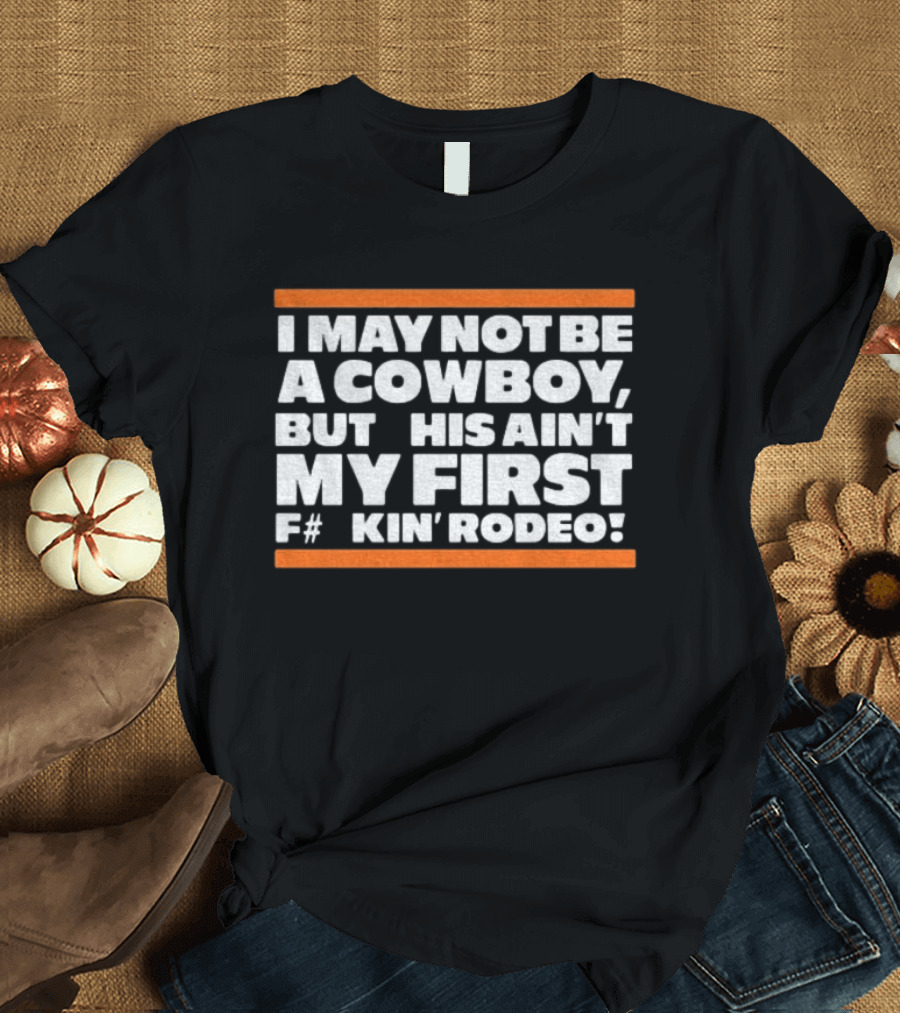 I May Not Be A Cowboy This Ain't My First F#*kin' Rodeo Chicago Bears T-Shirt