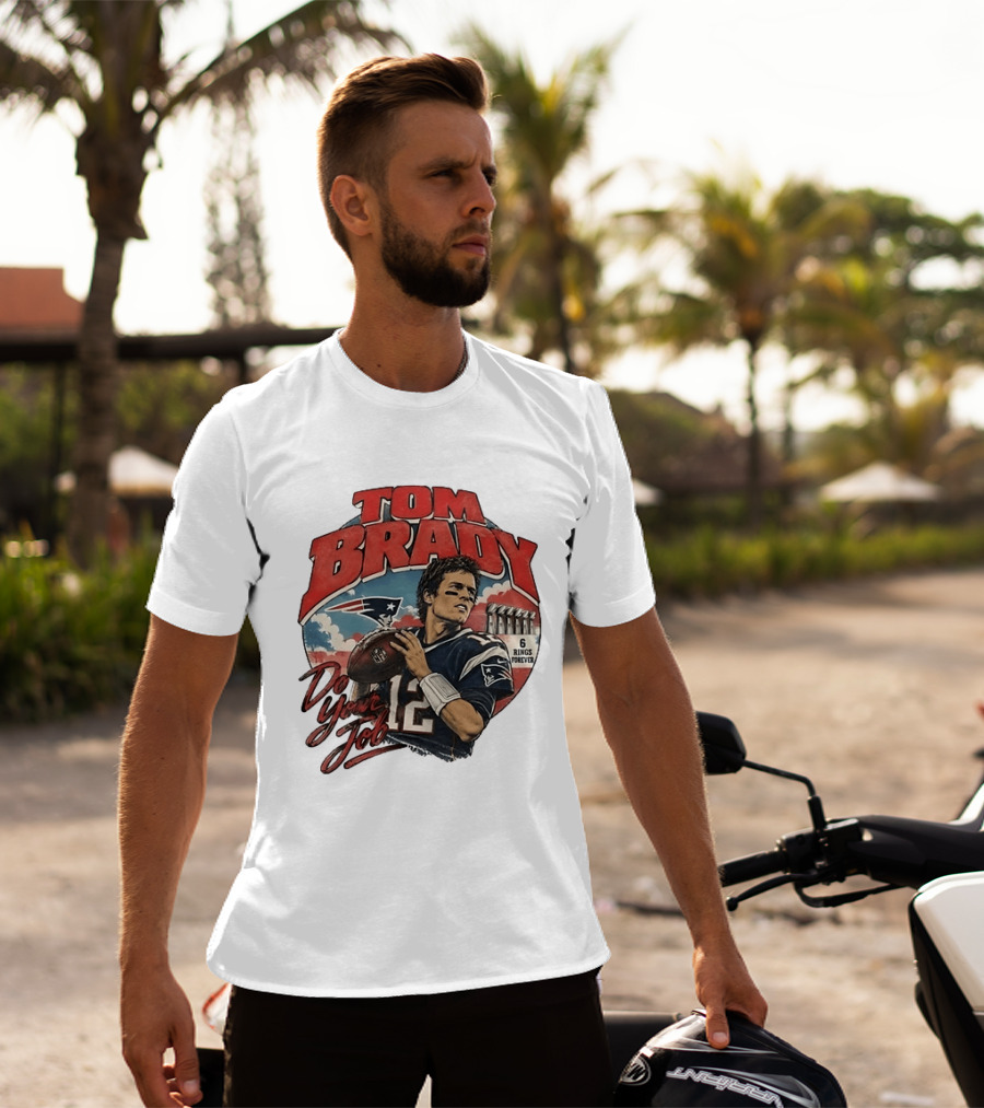Tom Brady New England Patriots Do Your Job 6 Rings Forever T-Shirt