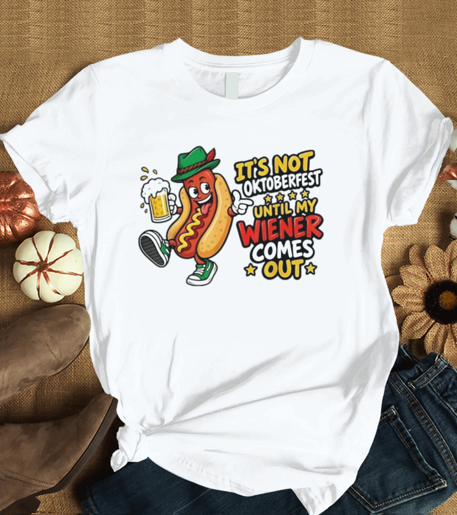 It's Not Oktoberfest Until My Wiener Comes Out Beer Fest Hot Dog T-Shirt