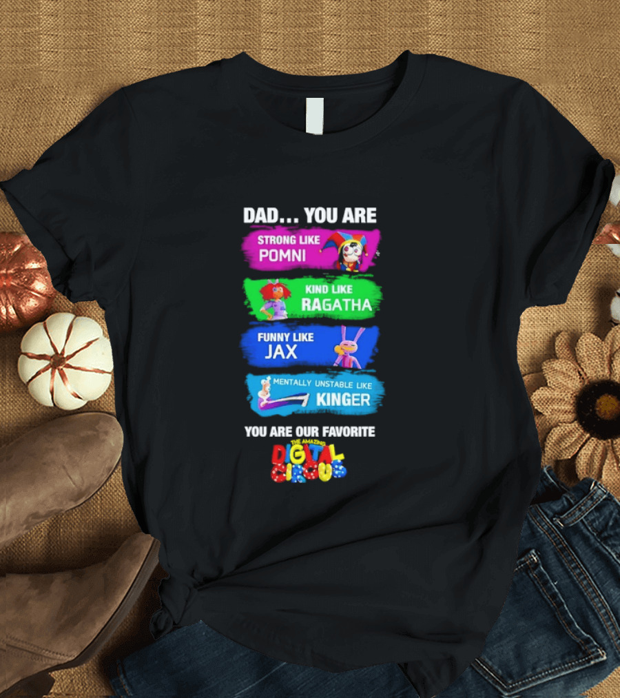 Dad You Are Strong Like Pomni Kind Like Ragatha Funny Like Jax Mentally Unstable Like Kinger Favorite Digital Circus T-Shirt