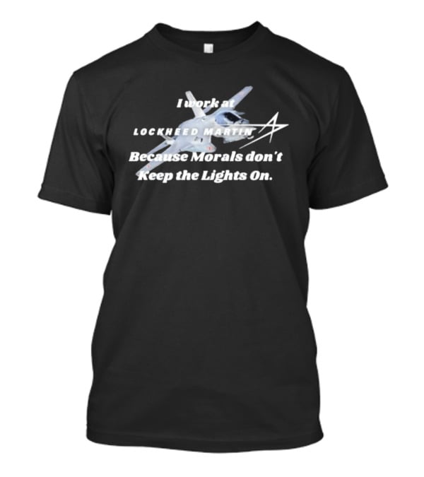 Lockheed Martin I Work At Lockheed Martin Because Morals Don't Keep The Lights On Fighter Jet T-Shirt