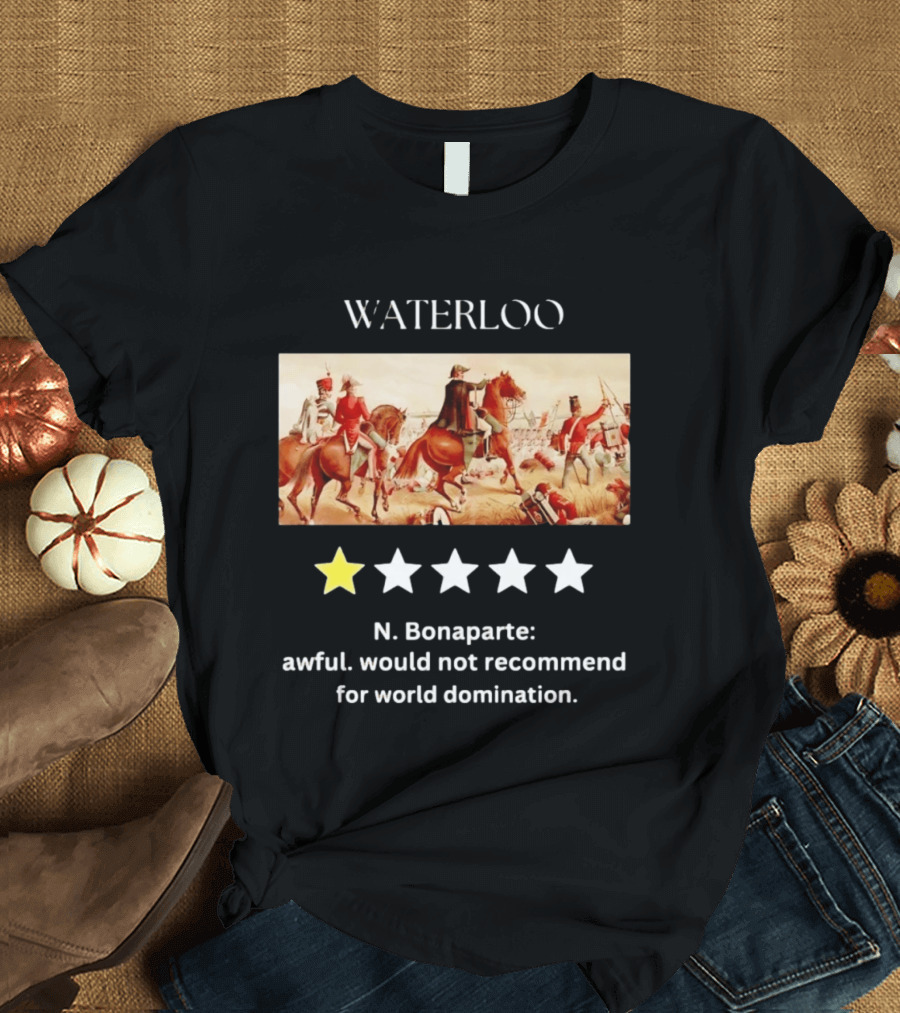 Waterloo N Bonaparte Awful Would Not Recommend One Star World Domination T-Shirt