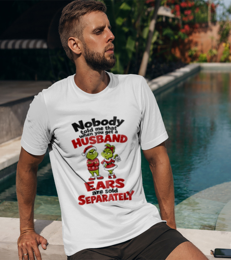 Nobody Told Me How The Grinch Stole Christmas Husband Ears Sold Separately T-Shirt