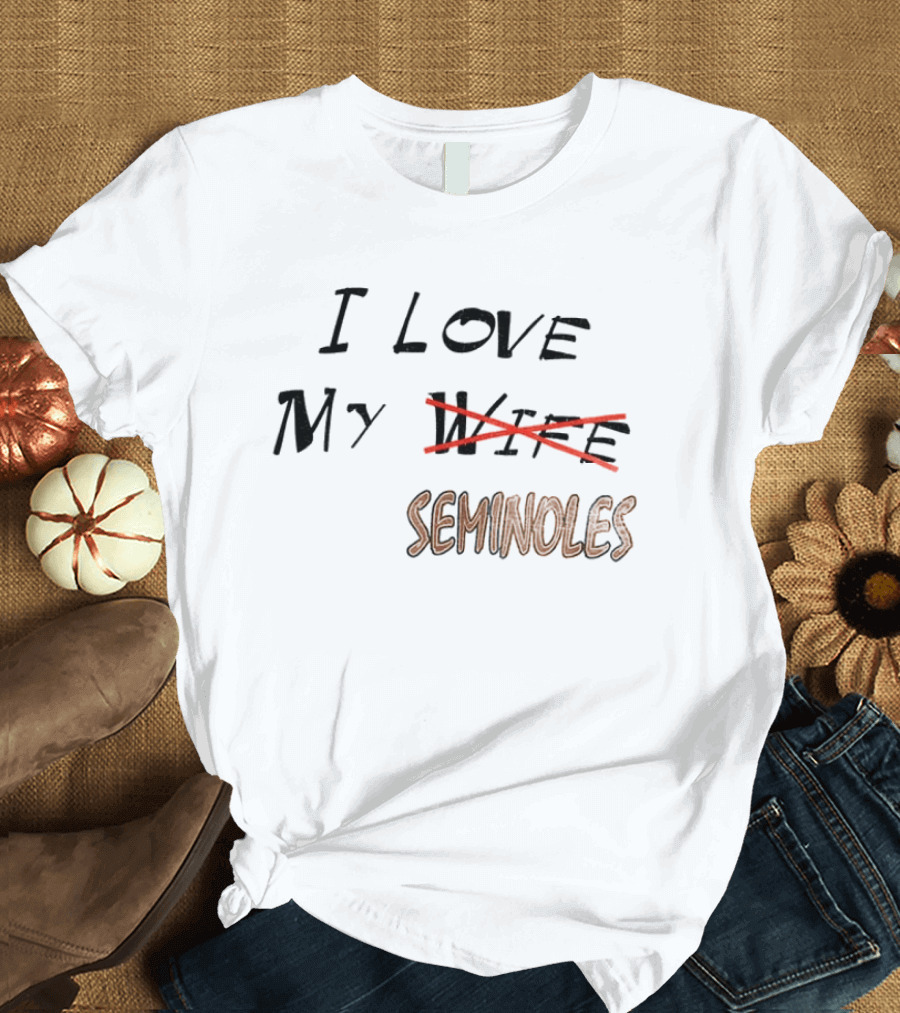 I Love My Seminoles Not My Wife Funny Phrase T-Shirt
