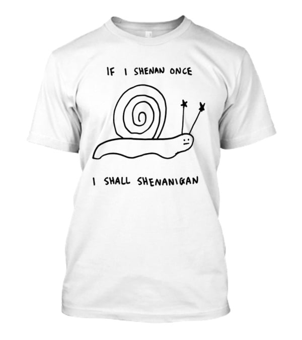 If I Shenan Once I Shall Shenanigan Snail T-Shirt