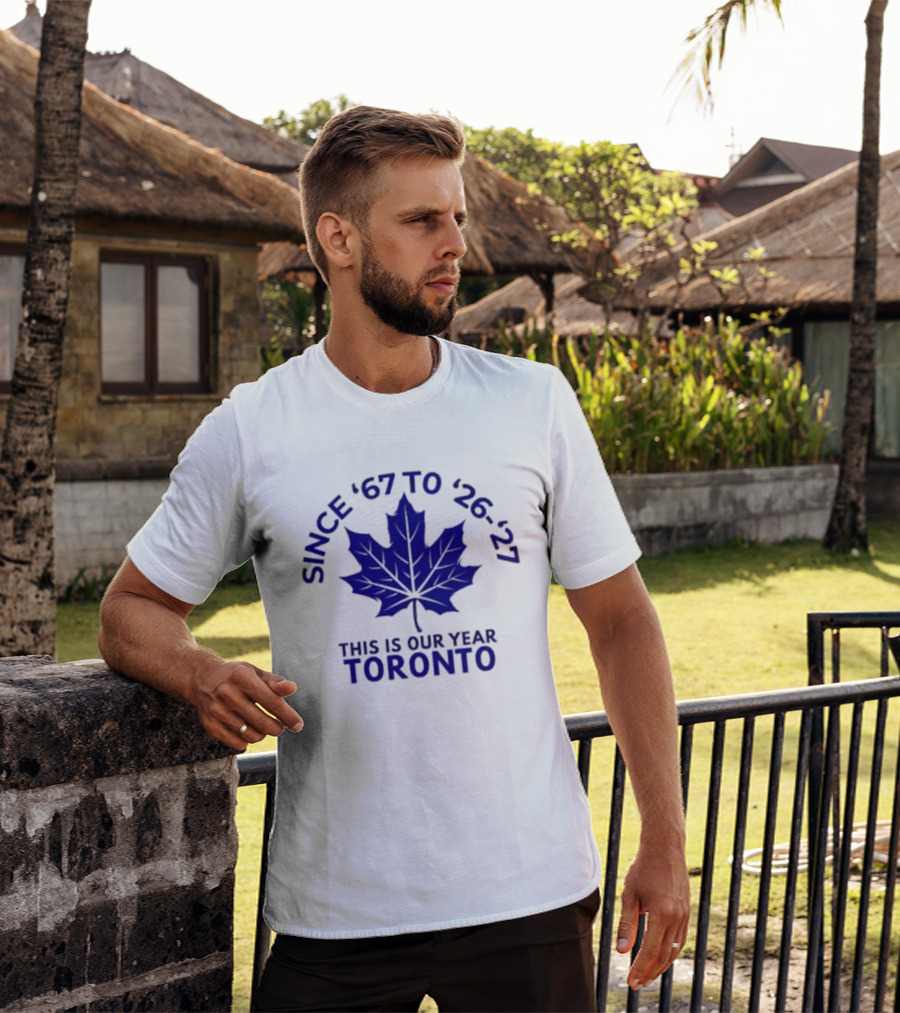 Toronto Since '67 To '26 '27 This Is Our Year T-Shirt
