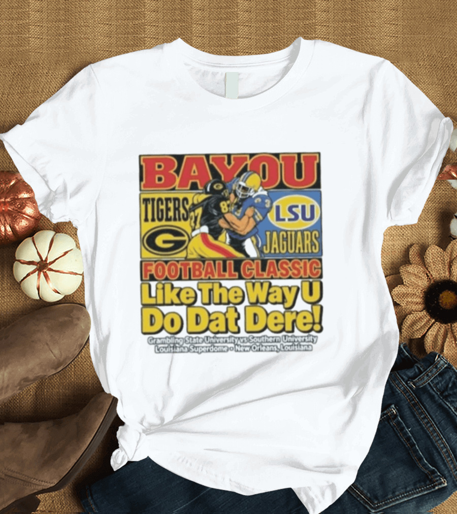 Bayou Classic Grambling State Tigers Vs Southern University Jaguars Football Like The Way U Do Dat Dere Louisiana Superdome New Orleans T-Shirt