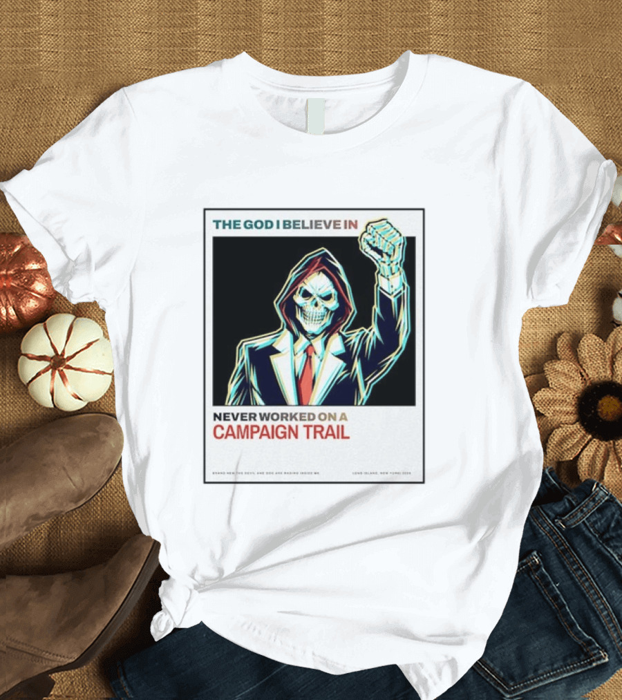 The God I Believe In Never Worked On A Campaign Trail Brand New The Devil And God Are Raging Inside Me Long Island New York 2006 T-Shirt