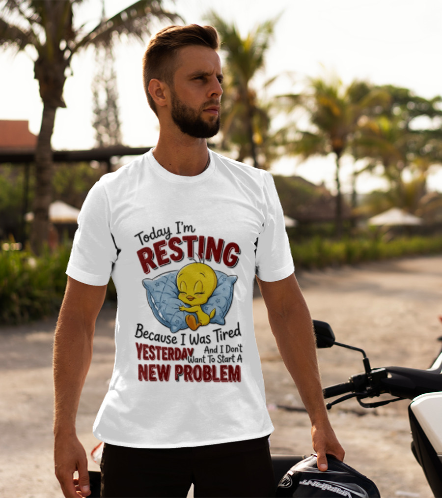 Tweety Today I'm Resting Because I Was Tired Yesterday And Don't Want To Start A New Problem T-Shirt