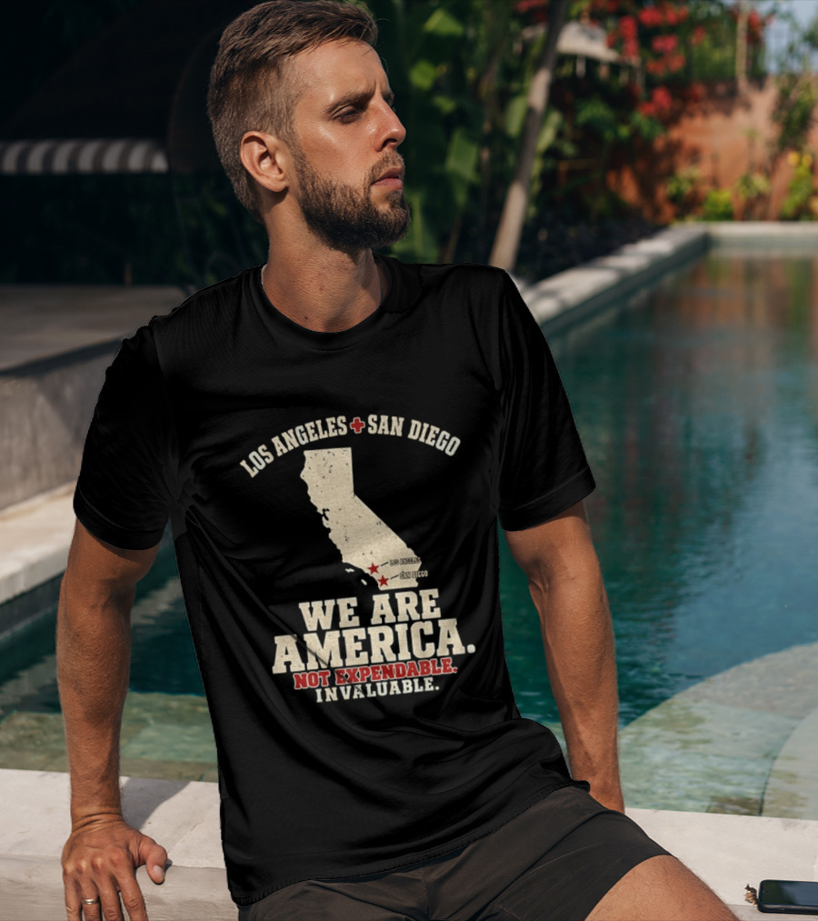 Los Angeles San Diego We Are America Not Expendable Invaluable California Pride T-Shirt